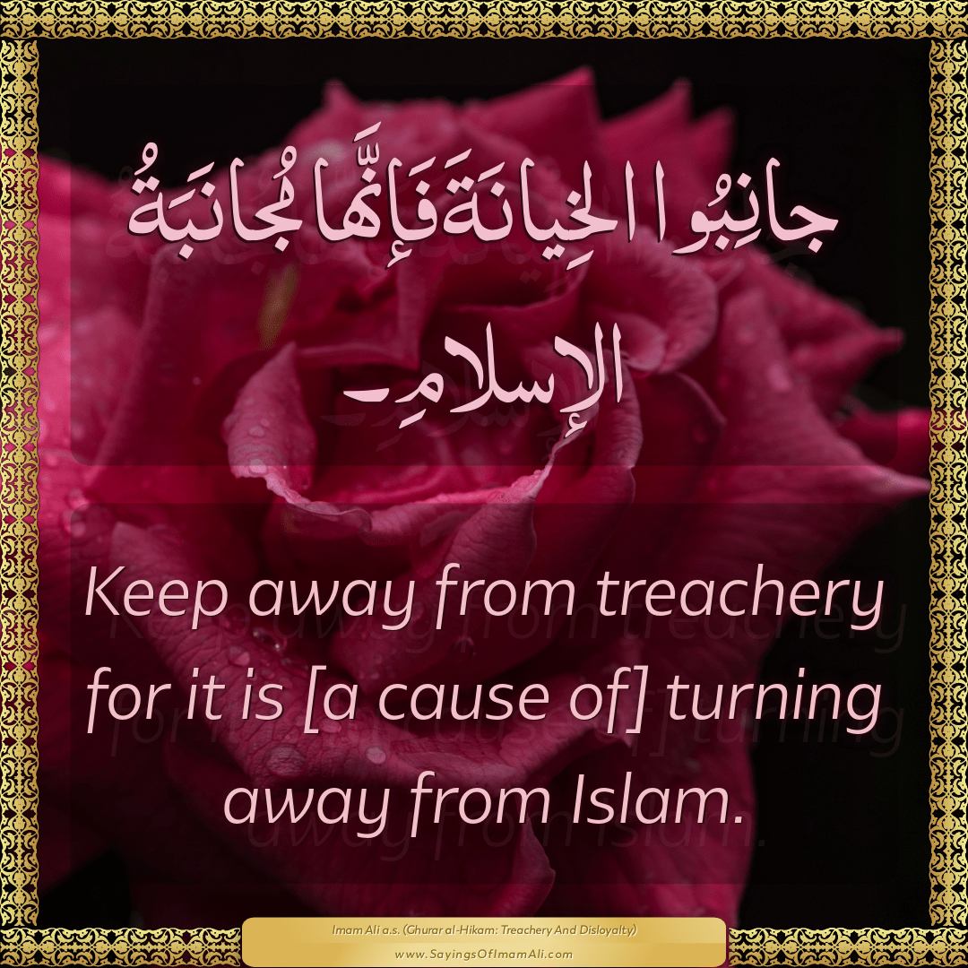 Keep away from treachery for it is [a cause of] turning away from Islam.